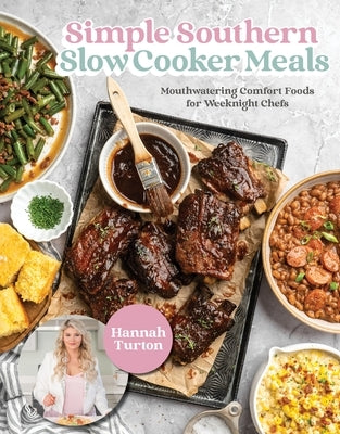 Simple Southern Slow Cooker Meals: Mouthwatering Comfort Foods for Weeknight Chefs by Turton, Hannah