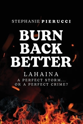 Burn Back Better - Lahaina: A perfect storm or a perfect crime? by Pierucci, Stephanie