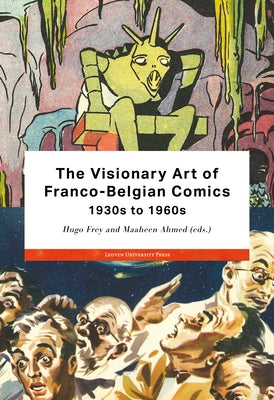 The Visionary Art of Franco-Belgian Comics, 1930s to 1960s by Frey, Hugo