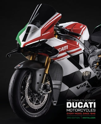 The Complete Book of Ducati Motorcycles Third Edition: Every Model Since 1946 by Falloon, Ian