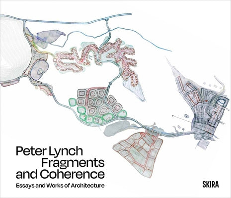 Peter Lynch: Fragments and Coherence: Essays and Works of Architecture by Lynch, Peter