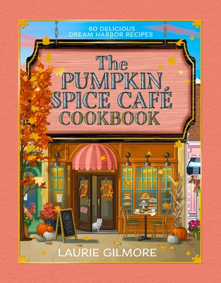 The Official Pumpkin Spice Café Cookbook: 60 Delicious Dream Harbor Recipes by Gilmore, Laurie