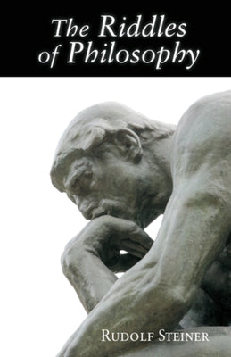 The Riddles of Philosophy: Presented in an Outline of Its History by Steiner, Rudolf