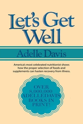 Let's Get Well: A Practical Guide to Renewed Health Through Nutrition by Davis, Adelle