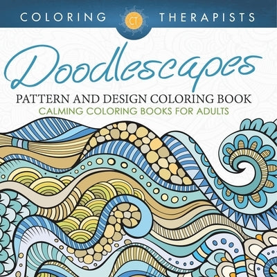 Doodlescapes: Pattern And Design Coloring Book - Calming Coloring Books For Adults by Coloring Therapist