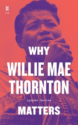 Why Willie Mae Thornton Matters by Denise, Lynn&#195;&#169;e