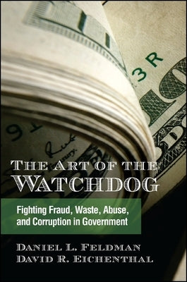 The Art of the Watchdog: Fighting Fraud, Waste, Abuse, and Corruption in Government by Feldman, Daniel L.