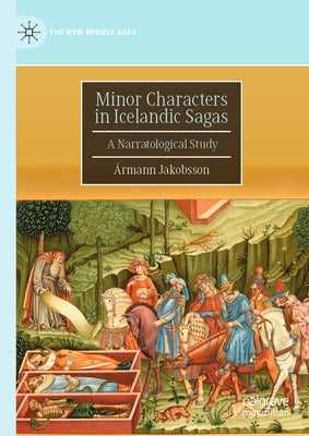 Minor Characters in Icelandic Sagas: A Narratological Study by Jakobsson, Ãrmann