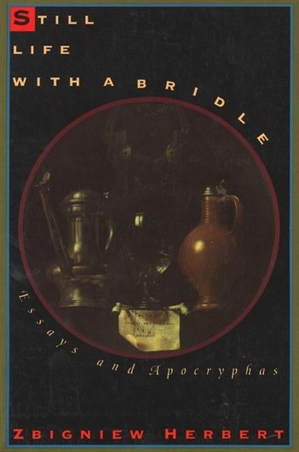 Still Life with a Bridle: Essays and Apocryphas by Herbert, Zbigniew