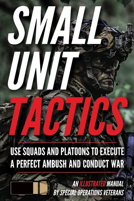 Small Unit Tactics: An Illustrated Manual by Luke, Matthew