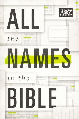 All the Names in the Bible: Comprehensive Index of Every Person and Place in Scripture by Thomas Nelson
