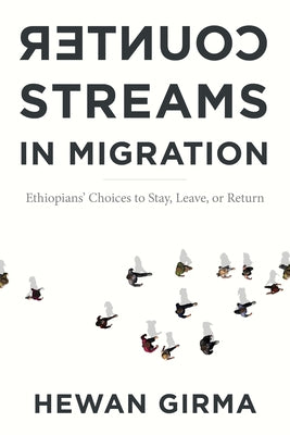 Counterstreams in Migration: Ethiopians' Choices to Stay, Leave, or Return by Girma, Hewan