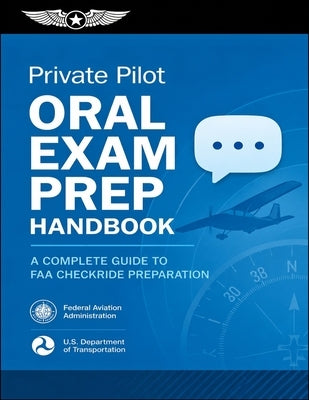 Private Pilot Oral Exam Prep Handbook: A Complete Guide to FAA Checkride Preparation by Federal Aviation Administration (FAA)