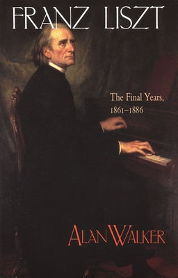 Franz Liszt: The Final Years, 1861 1886 by Walker, Alan