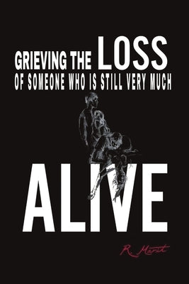Grieving the Loss of Someone Who Is Still Very Much Alive by MarÃ­t, R.