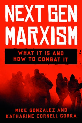 Nextgen Marxism: What It Is and How to Combat It by Gonzalez, Mike