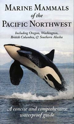 Marine Mammals of the Pacific Northwest: Including Oregon, Washington, British Columbia and Southern Alaska by Folkens, Pieter