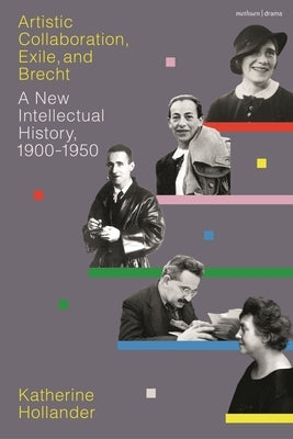 Artistic Collaboration, Exile, and Brecht: A New Intellectual History, 1900-1950 by Hollander, Katherine