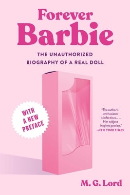 Forever Barbie: The Unauthorized Biography of a Real Doll by Lord, M. G.