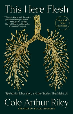 This Here Flesh: Spirituality, Liberation, and the Stories That Make Us by Arthur Riley, Cole