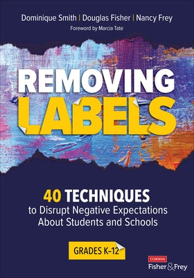 Removing Labels, Grades K-12: 40 Techniques to Disrupt Negative Expectations about Students and Schools by Smith, Dominique