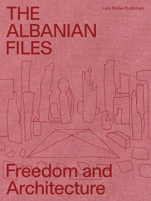 The Albanian Files: Freedom and Architecture by Abhelakh, Anneke