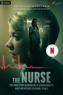 The Nurse: The True Story Behind One of Scandinavia's Most Notorious Criminal Trials by Corfixen, Kristian