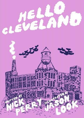 Hello Cleveland: Things You Should Know about the Most Unique City in the World by Perry, Nick