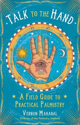 Talk to the Hand: A Field Guide to Practical Palmistry by Mahabal, Vernon