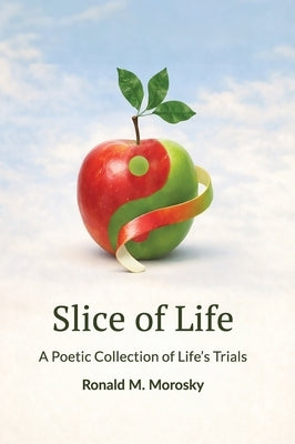 Slice of Life: A Poetic Collection of Life's Trials by Morosky, Ronald M.