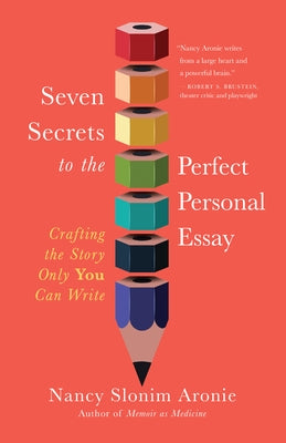 Seven Secrets to the Perfect Personal Essay: Crafting the Story Only You Can Write by Aronie, Nancy Slonim