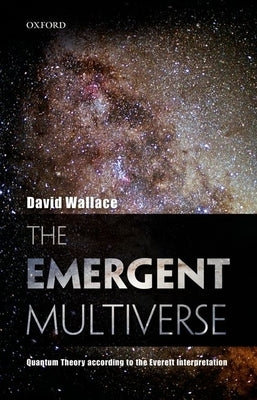 The Emergent Multiverse: Quantum Theory According to the Everett Interpretation by Wallace, David