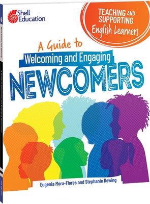 Teaching and Supporting English Learners: A Guide to Welcoming and Engaging Newcomers by Mora-Flores, Eugenia