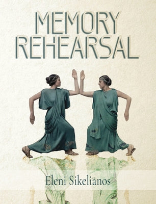 Memory Rehearsal by Sikelianos, Eleni