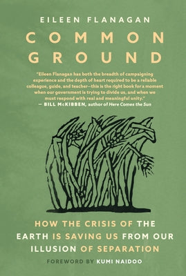 Common Ground: How the Crisis of the Earth Is Saving Us from Our Illusion of Separation by Flanagan, Eileen