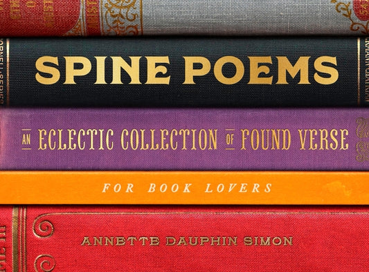 Spine Poems: An Eclectic Collection of Found Verse for Book Lovers by Simon, Annette Dauphin