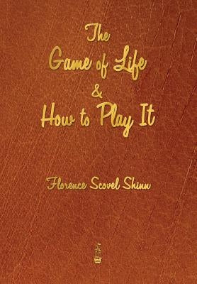 The Game of Life and How to Play It by Shinn, Florence Scovel