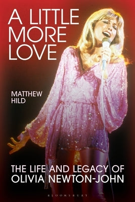 A Little More Love: The Life and Legacy of Olivia Newton-John by Hild, Matthew