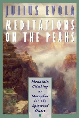 Meditations on the Peaks: Mountain Climbing as Metaphor for the Spiritual Quest by Evola, Julius