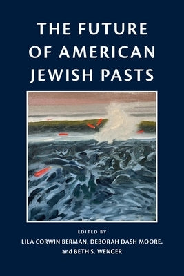 The Future of American Jewish Pasts by Berman, Lila Corwin