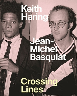 Keith Haring/Jean-Michel Basquiat: Crossing Lines by Buchhart, Dieter