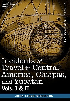 Incidents of Travel in Central America, Chiapas, and Yucatan, Vols. I and II by Stephens, John Lloyd