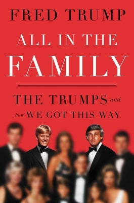 All in the Family: The Trumps and How We Got This Way by Trump, Fred C.