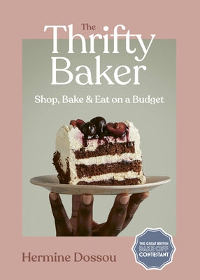 The Thrifty Baker: Shop, Bake & Eat on a Budget by Dossou, Hermine