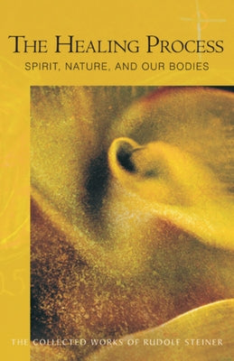 The Healing Process: Spirit, Nature & Our Bodies (Cw 319) by Steiner, Rudolf