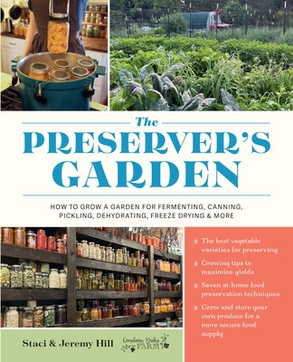 The Preserver's Garden: How to Grow a Garden for Fermenting, Canning, Pickling, Dehydrating, Freeze Drying, and More by Hill, Staci And Jeremy