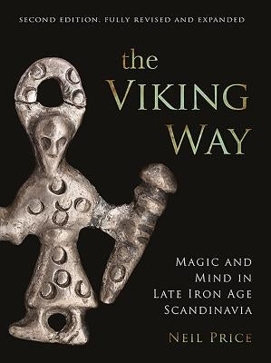 The Viking Way: Magic and Mind in Late Iron Age Scandinavia by Price, Neil