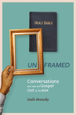 Unframed: Conversations That Take the Gospel Out of the Box by Moody, Josh