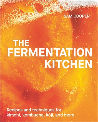 The Fermentation Kitchen: Recipes and Techniques for Kimchi, Kombucha, Koji, and More. by Cooper, Sam