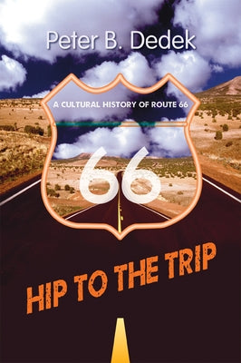 Hip to the Trip: A Cultural History of Route 66 by Dedek, Peter B.